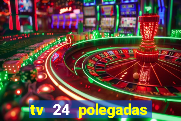 tv 24 polegadas casas bahia